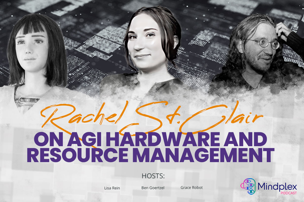 Mindplex Podcast: Episode 2 | Rachel St. Clair On AGI Hardware and Resource Management