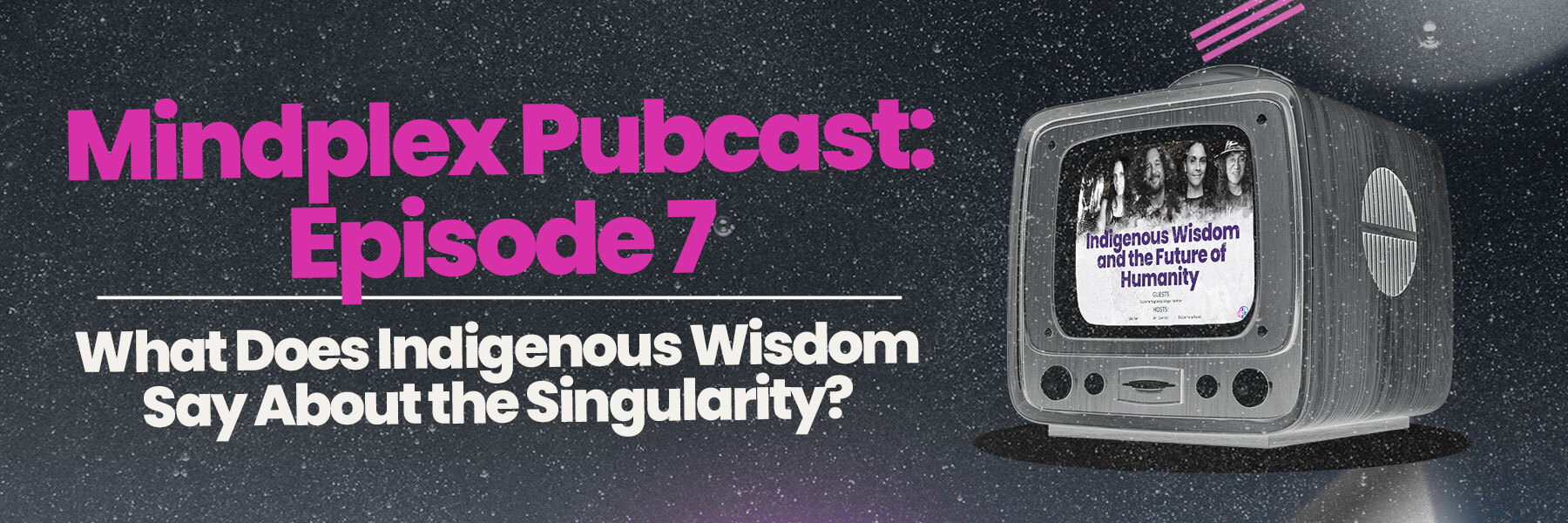 Mindplex Pubcast: Episode 7 | What Does Indigenous Wisdom Say About the Singularity?